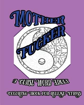 Mother Fucker: A Curse Word Adult Coloring Book For Release Stress by Nozaz, S. B.