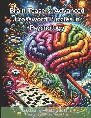Brain Teasers: Advanced Crossword Puzzles in Psychology: Unlocking the Mysteries of the Mind Through Challenging Word Play by Dome, Pixel