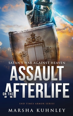 Assault On The Afterlife: Satan's War Against Heaven by Kuhnley, Marsha
