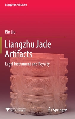 Liangzhu Jade Artifacts: Legal Instrument and Royalty by Liu, Bin