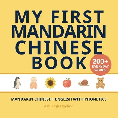 My First Mandarin Chinese Book: Bilingual Mandarin Chinese-English first words book for children with phonetics by Hayling, Ashleigh