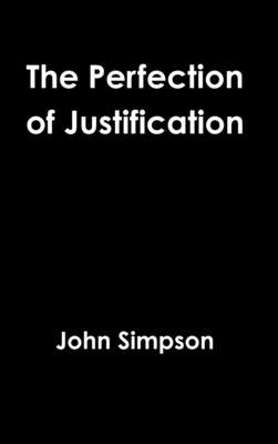 The Perfection of Justification by Simpson, John