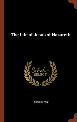The Life of Jesus of Nazareth by Rhees, Rush