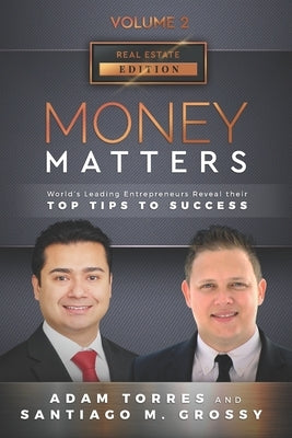 Money Matters: World's Leading Entrepreneurs Reveal Their Top Tips To Success (Real Estate Vol.2 - Edition 5) by Grossy, Santiago M.