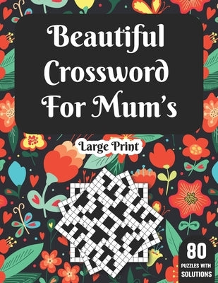 Beautiful Crossword For Mum's: Wonderful Crossword Game Book For Adults Mums And Senior Women With 80 Large Print Puzzles And Solutions by Publication, T. F. Kris McPherson