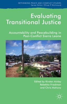 Evaluating Transitional Justice: Accountability and Peacebuilding in Post-Conflict Sierra Leone by Ainley, K.