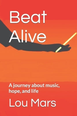 Beat Alive: A journey about music, hope, and life by Mars, Lou