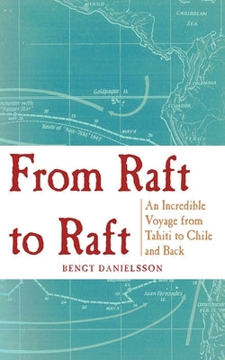 From Raft to Raft: An Incredible Voyage from Tahiti to Chile and Back by Danielsson, Bengt