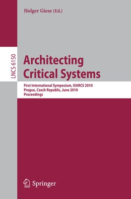 Architecting Critical Systems: First International Symposium, Prague, Czech Republic, June 23-25, 2010 by Giese, Holger