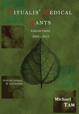 vitualis' Medical Rants - Collections 2003-2013 by Tam, Michael