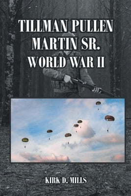 Tillman Pullen Martin Sr.: World War II by Mills, Kirk D.