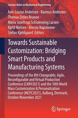 Towards Sustainable Customization: Bridging Smart Products and Manufacturing Systems: Proceedings of the 8th Changeable, Agile, Reconﬁgurable a by Andersen, Ann-Louise