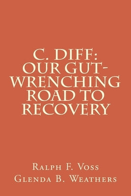 C. diff: Our Gut-Wrenching Road to Recovery by Weathers, Glenda B.