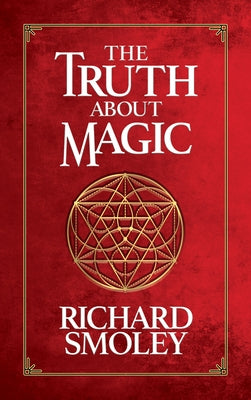 The Truth about Magic by Smoley, Richard