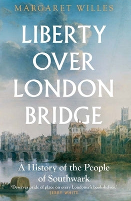 Liberty Over London Bridge: A History of the People of Southwark by Willes, Margaret