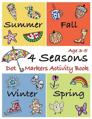 4 Seasons Dot Markers Activity Book Age 3-5: Coloring Book to use with Paint Daubers Marker for toddlers and kids by Blush & Indigo Publicher