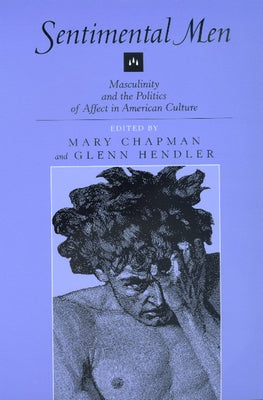 Sentimental Men: Masculinity and the Politics of Affect in American Culture by Chapman, Mary