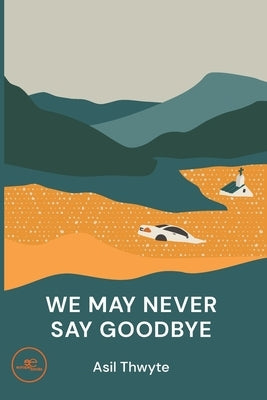 We May Never Say Goodbye by Thwyte, Asil