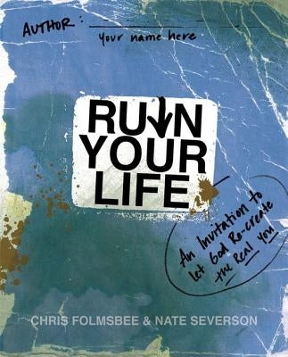 Ruin Your Life: An Invitation to Let God Re-create the Real You by Folmsbee, Chris