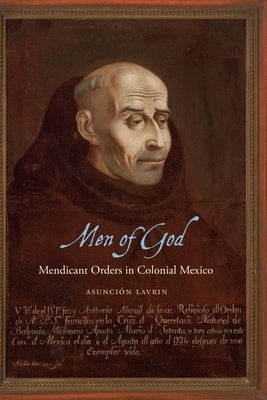 Men of God: Mendicant Orders in Colonial Mexico by Lavrin, Asunci