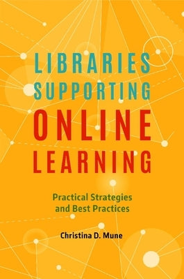 Libraries Supporting Online Learning: Practical Strategies and Best Practices by Mune, Christina