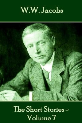 W.W. Jacobs - The Short Stories - Volume 7 by Jacobs, W. W.