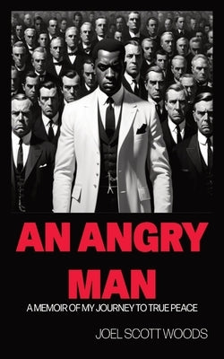 An Angry Man: A Memoir of My Journey to True Peace by Woods, Joel Scott