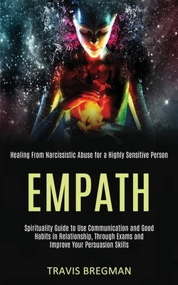 Empath: Spirituality Guide to Use Communication and Good Habits in Relationship, Through Exams and Improve Your Persuasion Ski by Bregman, Travis