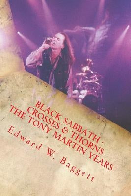 Black Sabbath Crosses And Thorns The Tony Martin Years by Baggett, Edward Wilson