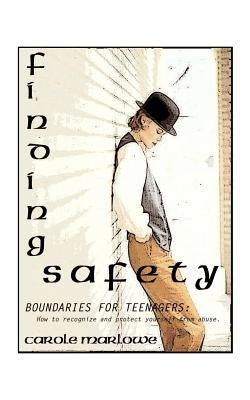 Finding Safety: Boundaries for Teenagers: How to Recognize and Protect Yourself from Abuse by Marlowe, Carole