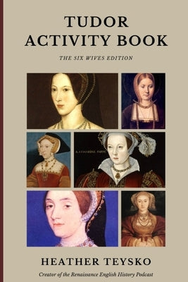Tudor Activity Book: Six Wives Edition by Teysko, Heather a.