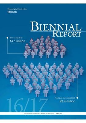 IARC Biennial Report 2016-2017 by International Agency for Research on Can