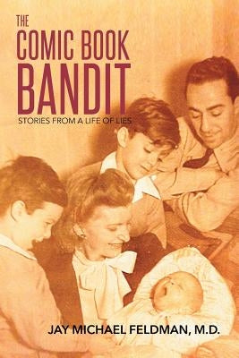 The Comic Book Bandit: Stories from a Life of Lies by Feldman, Jay Michael