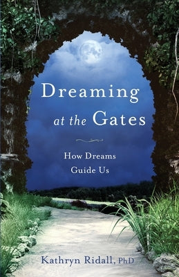 Dreaming at the Gates: How Dreams Guide Us by Ridall, Kathryn