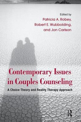 Contemporary Issues in Couples Counseling: A Choice Theory and Reality Therapy Approach by Robey, Patricia A.