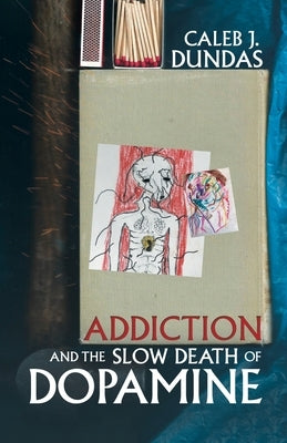 Addiction and the Slow Death of Dopamine by Dundas, Caleb J.
