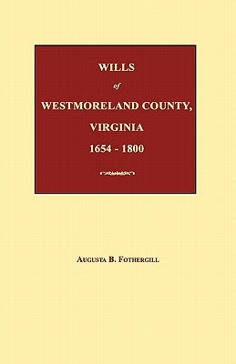 Wills of Westmoreland County, Virginia 1654-1800 by Fothergill, Augusta B.