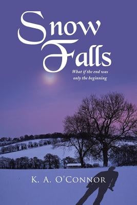 Snow Falls: What If the End Was Only Th Beginning by O'Connor, K. a.