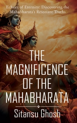 The Magnificence Of The Mahabharata by Ghosh, Sitansu