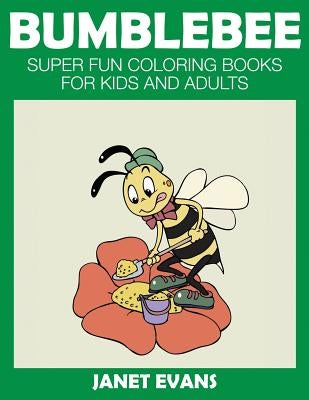 Bumblebee: Super Fun Coloring Books for Kids and Adults by Evans, Janet