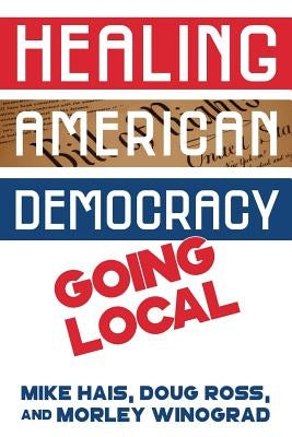 Healing American Democracy: Going Local by Ross, Doug