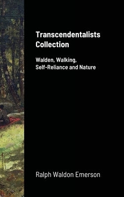 Transcendentalists Collection: Walden, Walking, Self-Reliance and Nature by Emerson, Ralph Waldo