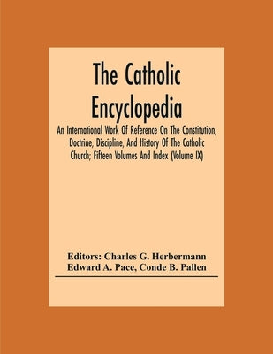 The Catholic Encyclopedia; An International Work Of Reference On The Constitution, Doctrine, Discipline, And History Of The Catholic Church; Fifteen V by G. Herbermann, Charles