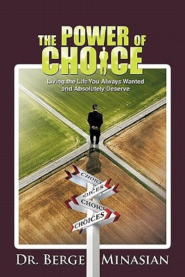 The Power of Choice: Living the Life You Always Wanted and Absolutely Deserve by Minasian, Berge