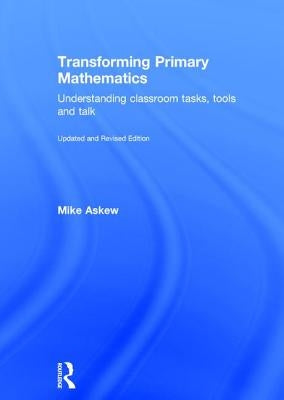 Transforming Primary Mathematics: Understanding Classroom Tasks, Tools and Talk by Askew, Mike