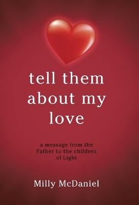 tell them about my love: a message from the Father to the children of Light by McDaniel, Milly