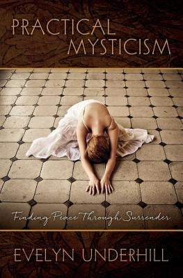 Practical Mysticism: Finding Peace Through Surrender by Underhill, Evelyn