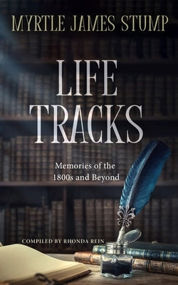 Life Tracks: Memories of the 1800s and Beyond by Rein, Rhonda