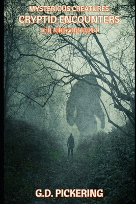 Mysterious Creatures: Cryptid Encounters: In The Authors Words - Volume 3 by Pickering, G. D.