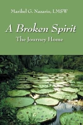 A Broken Spirit: The Journey Home by Nazario, Lmsw Maribel G.
